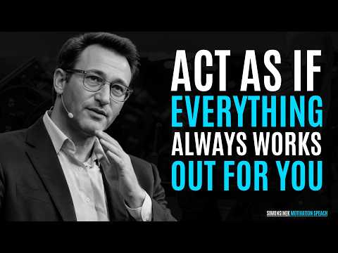 Act As If Everything Always Works Out for You || Best Motivational Speech By Simon Sinek