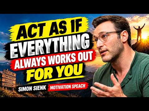 ACT AS IF EVERYTHING ALWAYS WORKS OUT FOR YOU | BEST MOTIVATIONAL SPEECH | SIMON SINEK